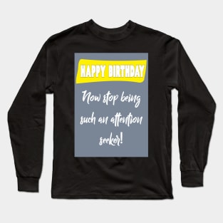 Attention seeker - Happy birthday Long Sleeve T-Shirt